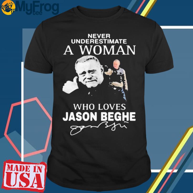 Never underestimate a woman who loves Jason Beghe signature shirt