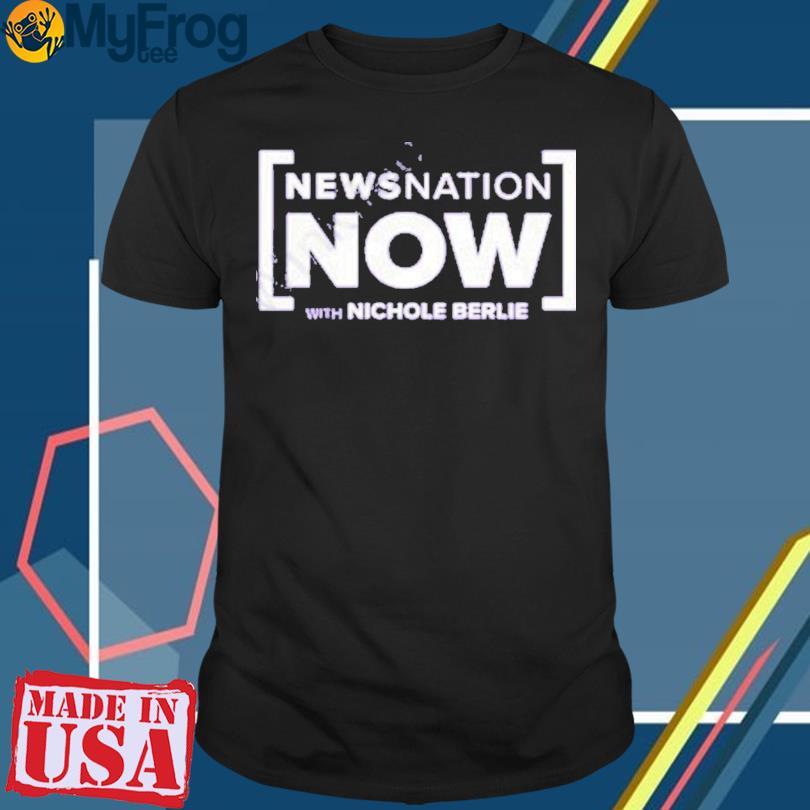 Newsnation Now With Nichole Berlie Shirt