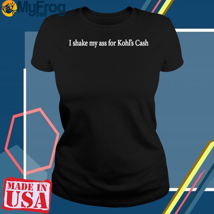 I Shake My Ass For Kohl's Cash Shirt