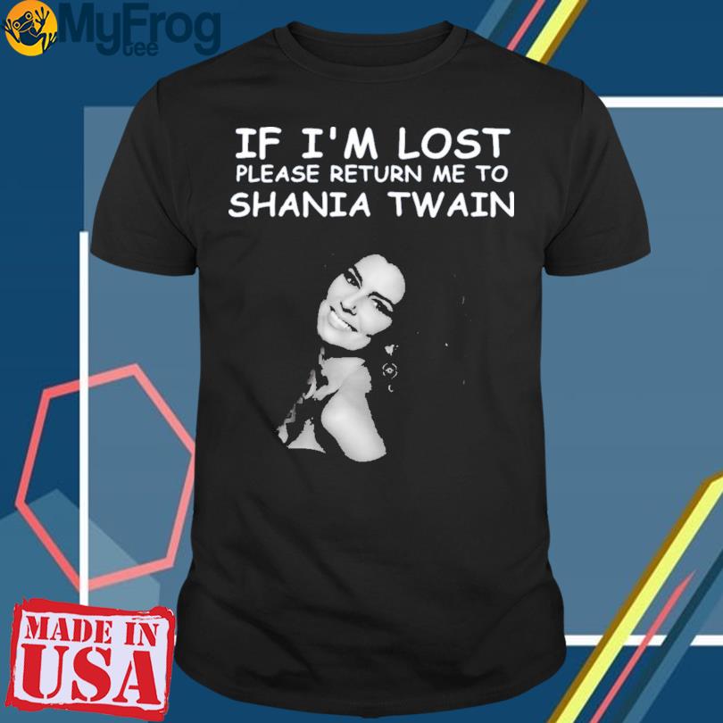 Official If I'm lost please return me to Shania Twain shirt