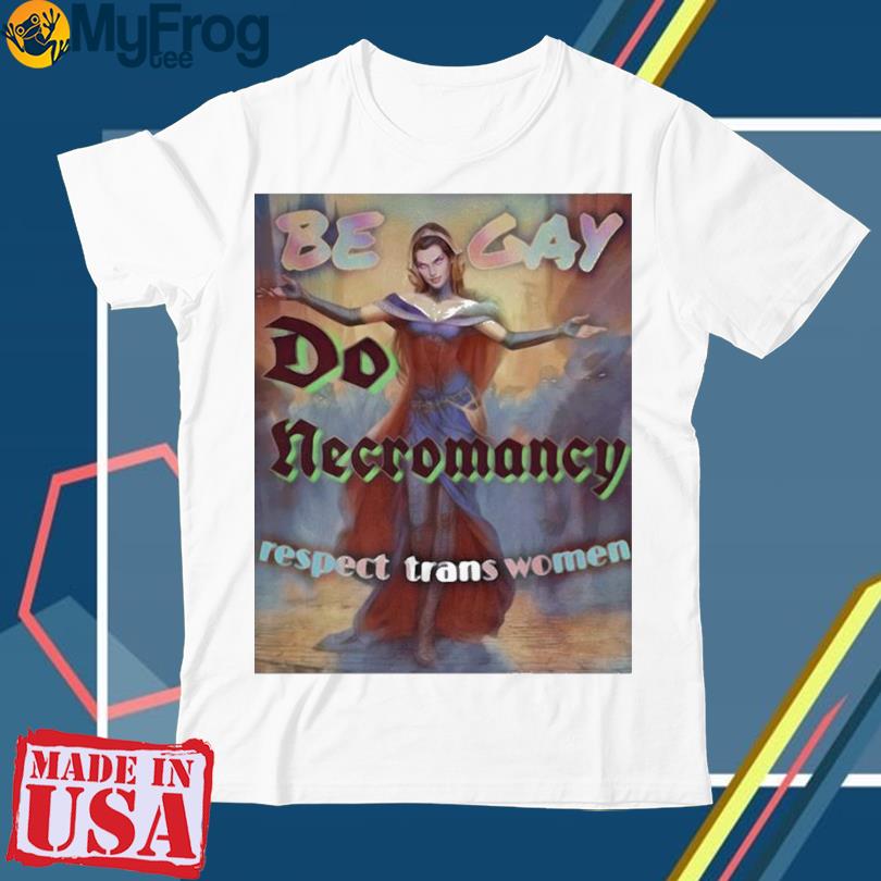 Pinbunvt Be Gay Do Necromancy Respect Trans Women T-Shirt