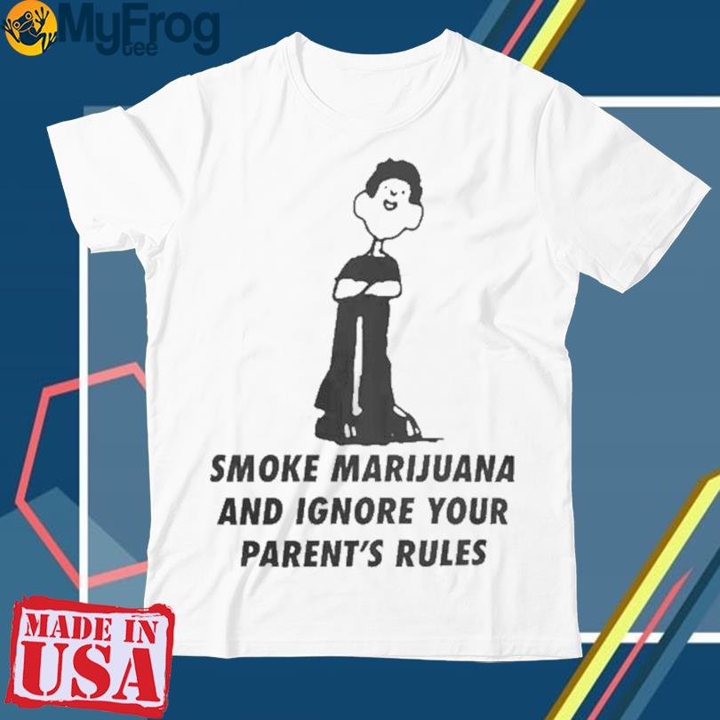 Smoke Marijuana And Ignore Your Parent’s Rules T-shirt