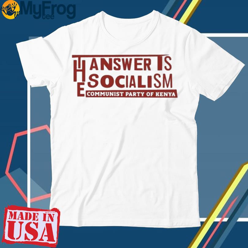 The Answer Is Socialism Communist Party Of Kenya T-Shirt