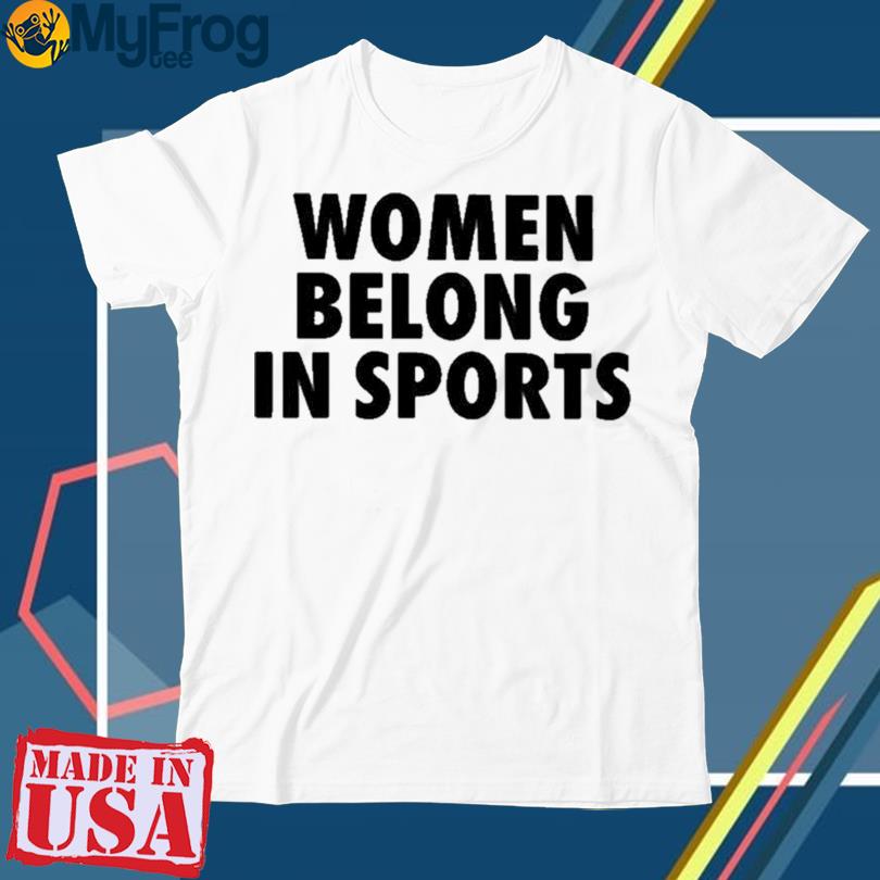 Women Belong In Sports shirt