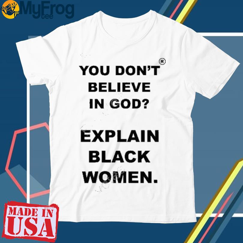 You don't believe in god Explain Black Women Shirt