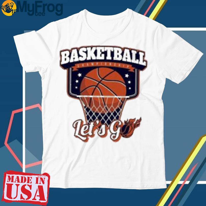 Basketball Championship Let's Go Shirt, hoodie, sweater, long sleeve and  tank top