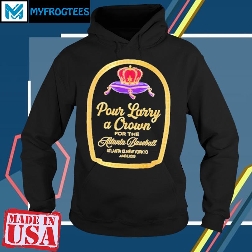 Pour Larry A Crown Atlanta Braves shirt, hoodie, sweater, long sleeve and  tank top