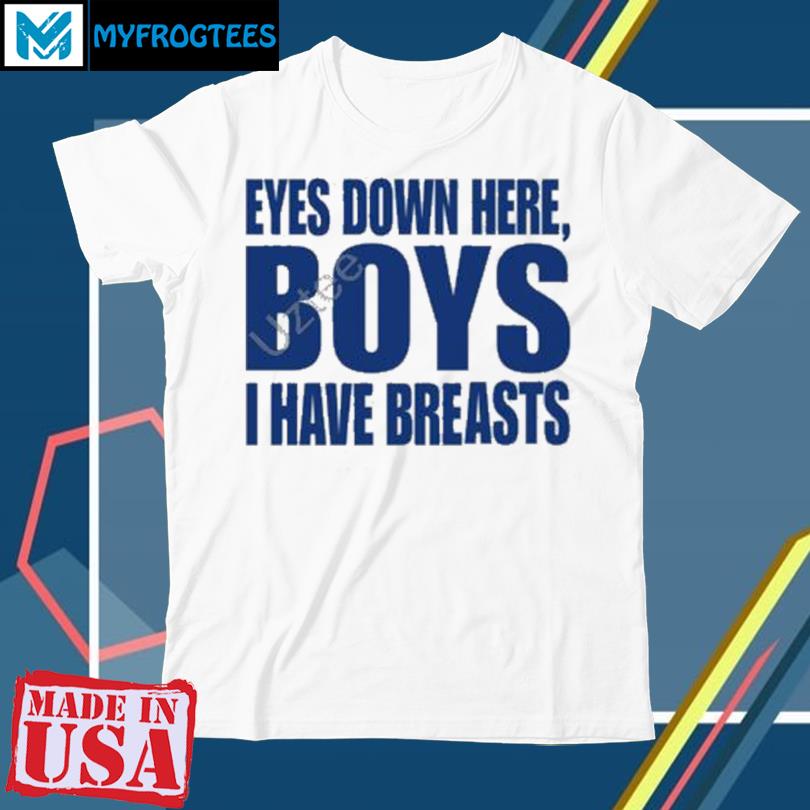 Eyes Down Here Boys I Have Breasts T Shirt, hoodie, sweater and