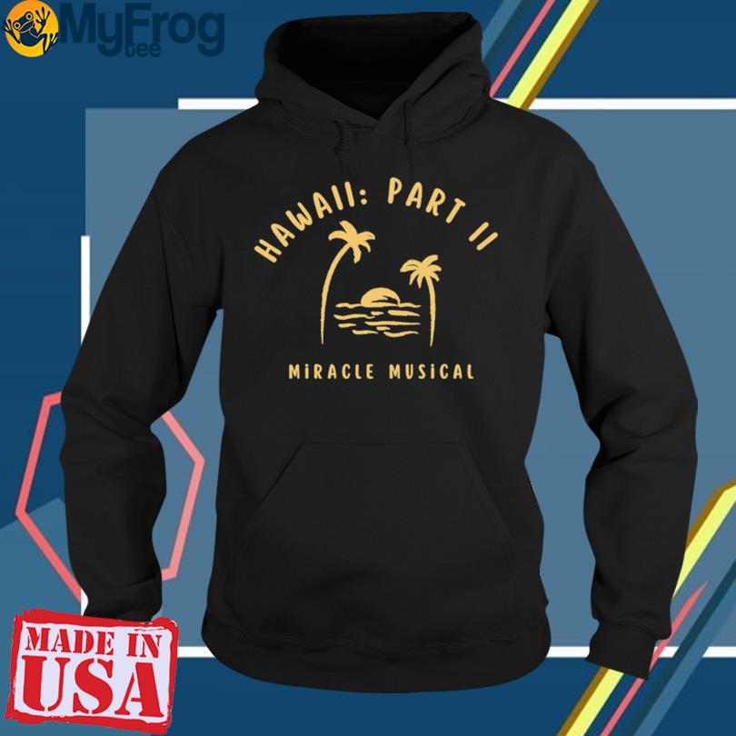 Hawaii Part II Miracle Musical Shirt: Vibrant & Stylish Apparel for Music  Lovers - Teegoog Fashion t-shirt online