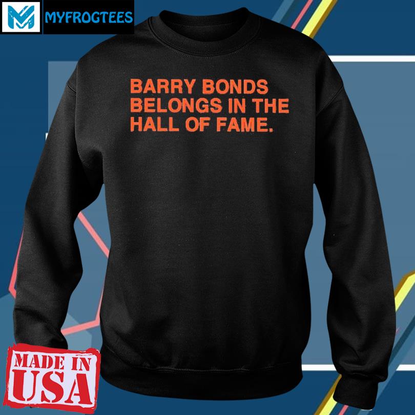 Barry Bonds Belongs In The Hall Of Fame 2023 Shirt, hoodie