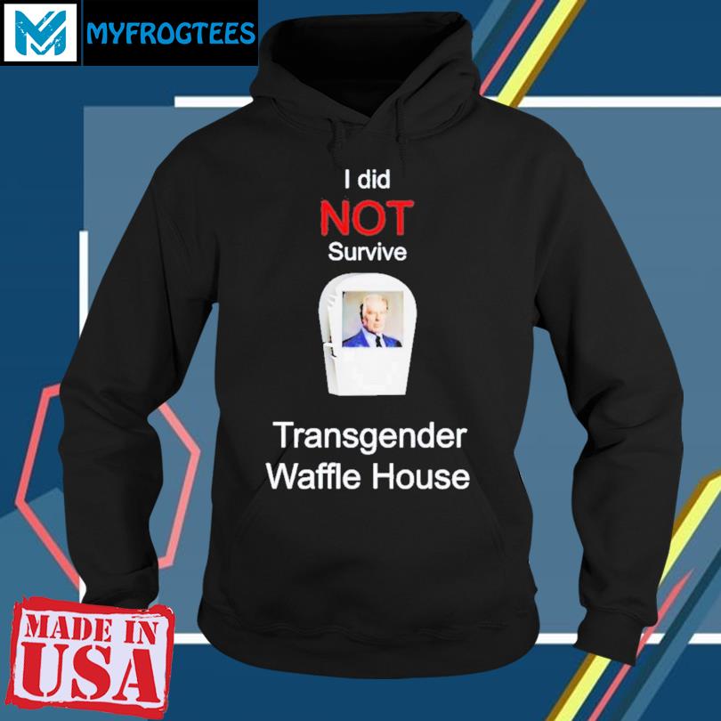 I Did Not Survive Transgender Waffle House Shirt, hoodie, sweater, long  sleeve and tank top