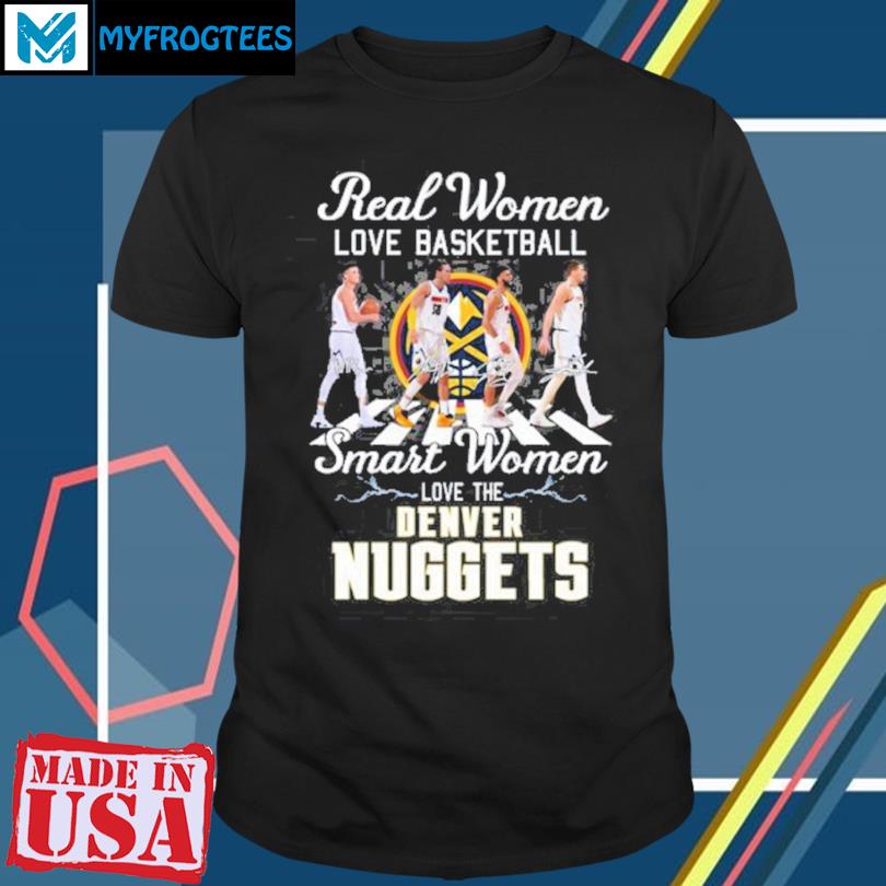 Denver Nuggets real Women love basketball smart Women love the Nuggets shirt,  hoodie, sweater, long sleeve and tank top