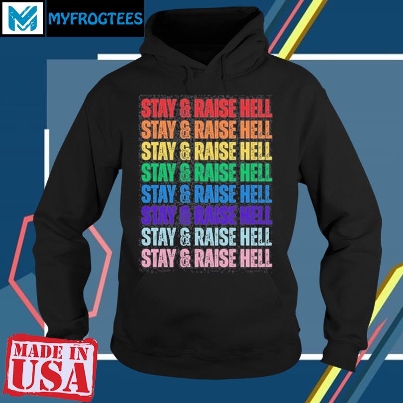 Stay & Raise Hell Pride Shirt, hoodie, sweater, long sleeve and tank top