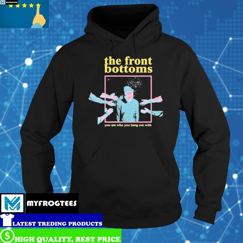 The Front Bottoms Merch You Are Who You Hang Out With Shirt