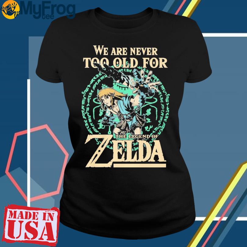 Legend Of Zelda Shirt, Breath Of The Wild Sweatshirt, We Are Never Too Old  For Zelda