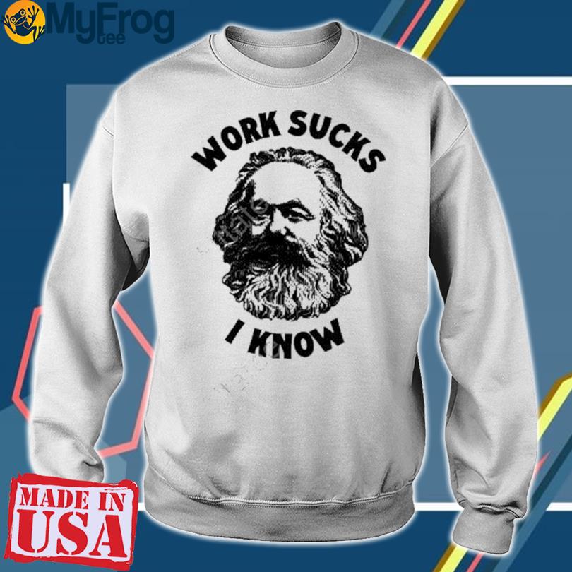 Work Sucks I Know Shirt