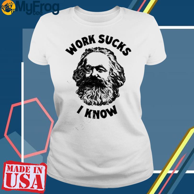 Work Sucks I Know Shirt