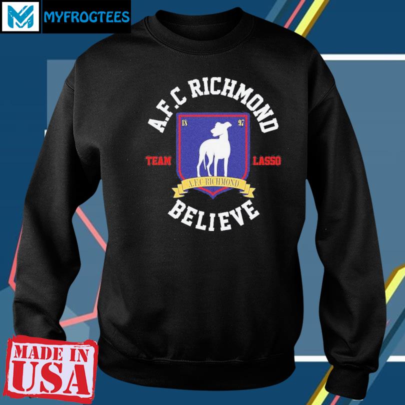 A.F.C Richmond team lasso believe shirt, hoodie, longsleeve