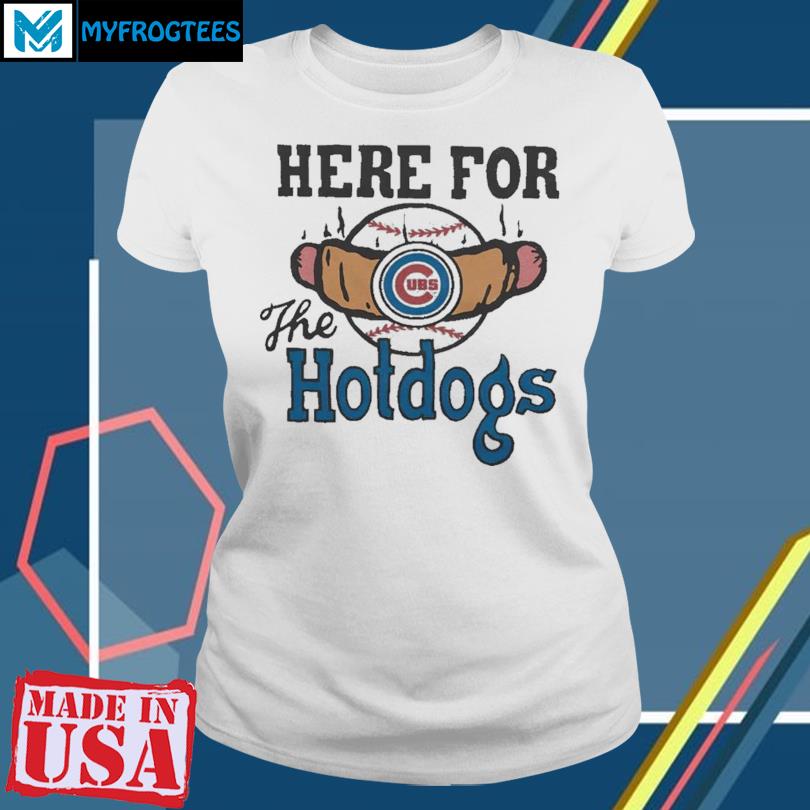 Chicago Cubs Here For The Hotdogs T Shirt, hoodie, sweater and long sleeve