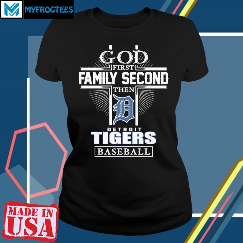 God First Family Second Then Detroit Tigers Baseball Shirt, hoodie, sweater  and long sleeve