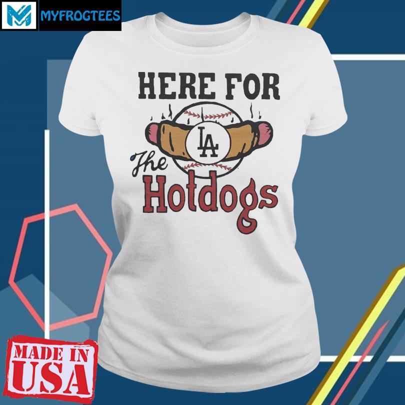 Los Angeles Dodgers Here For The Hotdogs T Shirt, hoodie, sweater and long  sleeve