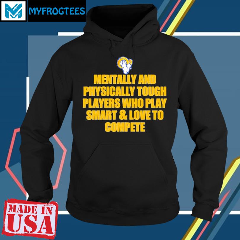 Product lA rams mentally and physically tough players who play smart and  love to compete shirt, hoodie, sweater, long sleeve and tank top