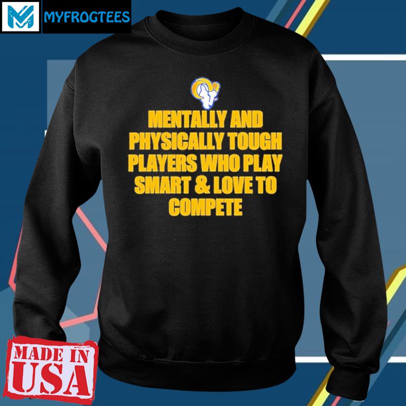 LA Rams Mentally And Physically Tough Players Who Play Smart And Love To  Compete Hoodie - Tiotee