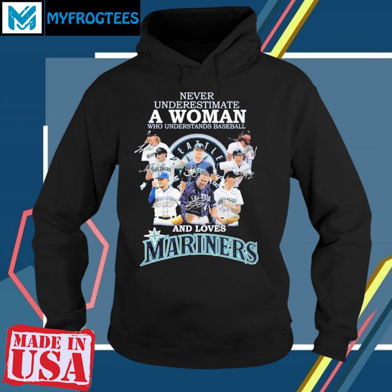 Never Underestimate A Woman Who Understands Baseball And Loves Mariners  2023 Shirt, hoodie, sweater, long sleeve and tank top