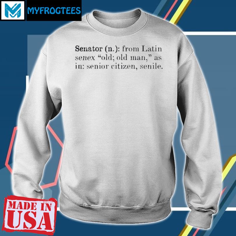 Senator from latin senex old old man as in senior citizen senile shirt,  hoodie, sweatshirt and tank top