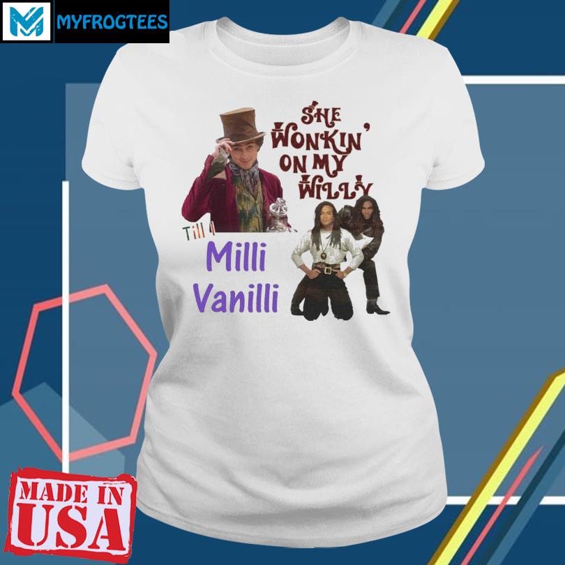 She Wonkin' On My Willy Till I Milli Vanilli T Shirt, hoodie