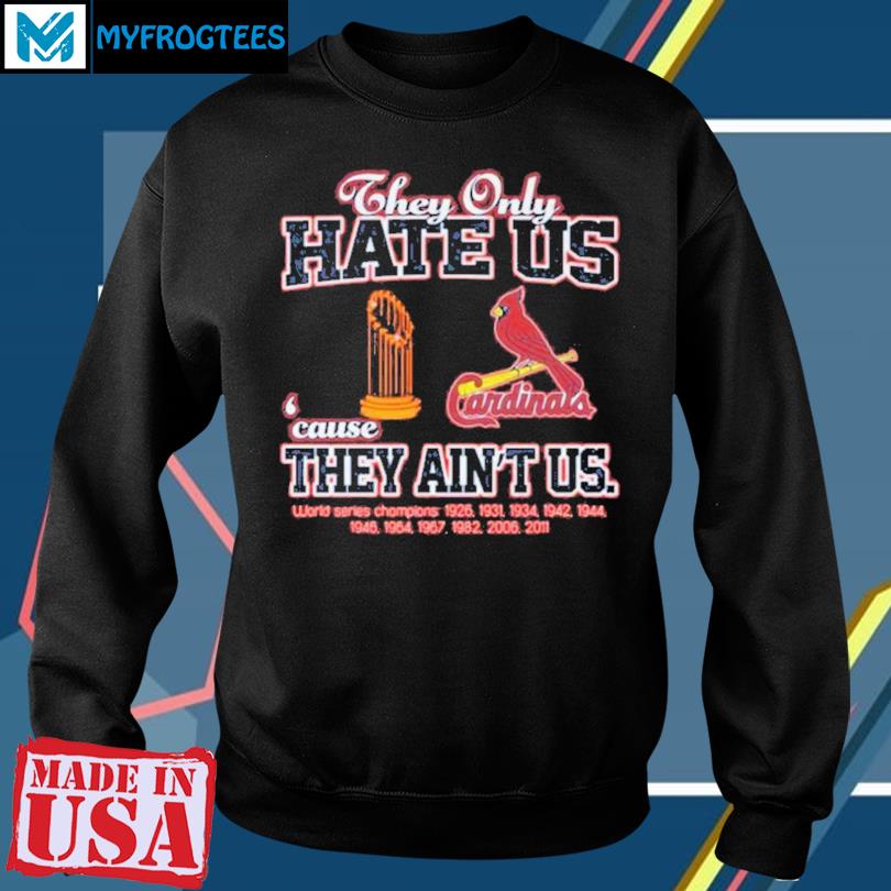 ST Louis Cardinals They Only Hate Us Because They Ain't Us World Series  Champions Shirt, hoodie, sweater and long sleeve