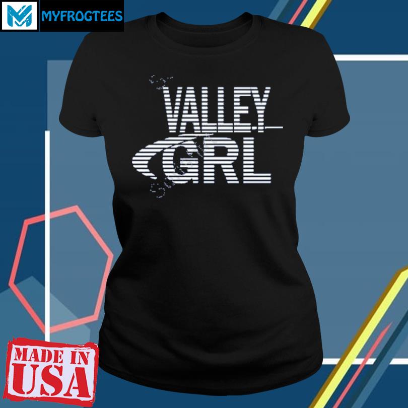 valley girl shirt