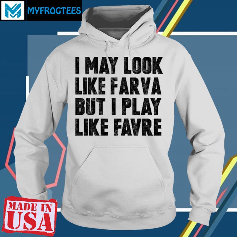 I may look like farva but i play like favre shirt, hoodie, sweatshirt,  ladies tee and tank top