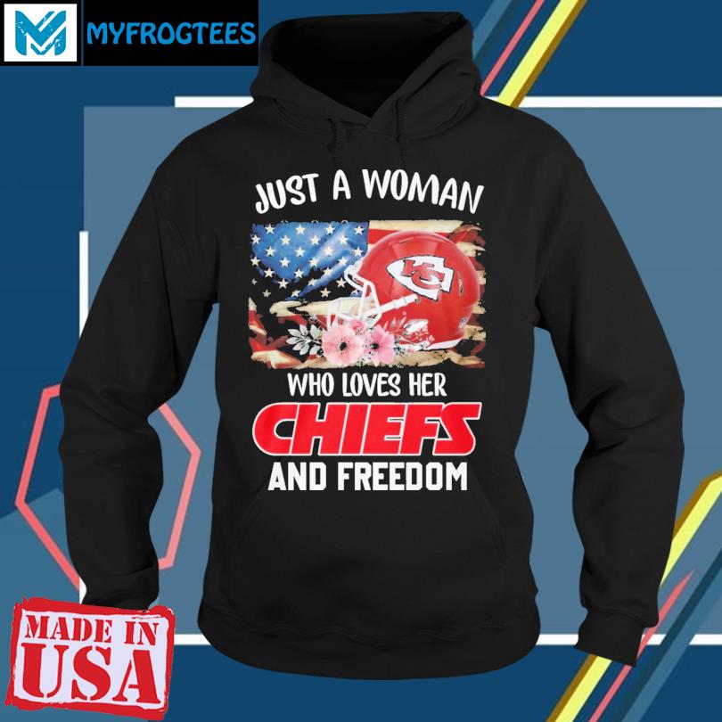 Official just A Women Who Loves Her Chiefs And Freedom Shirt, hoodie,  sweater, long sleeve and tank top