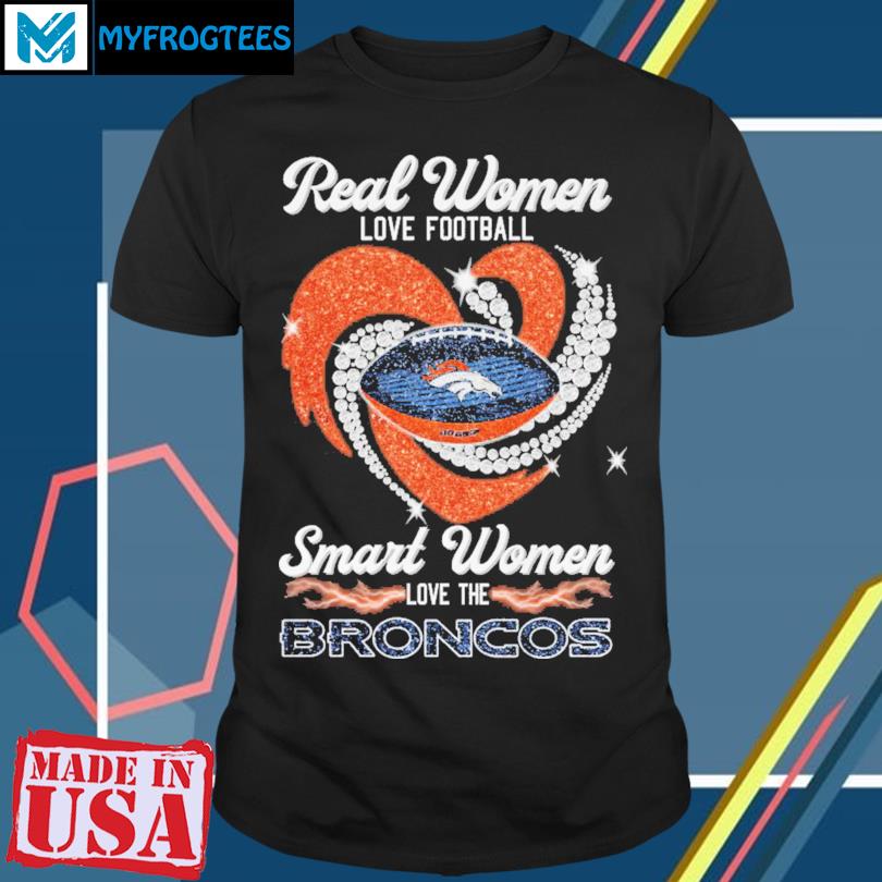 Real Women Love Football Smart Women Love The Broncos T Shirt