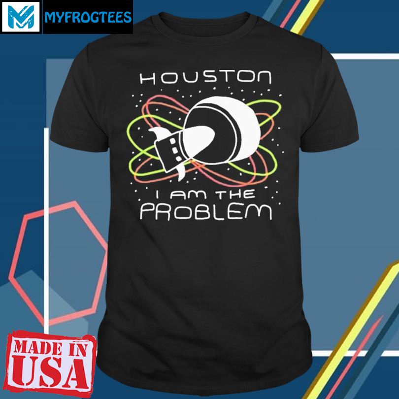 Official Houston you have a problem shirt, hoodie, sweater, long