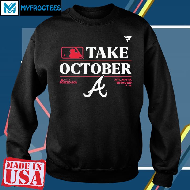 Atlanta Braves Take October 2023 Postseason Shirt, hoodie, longsleeve,  sweatshirt, v-neck tee