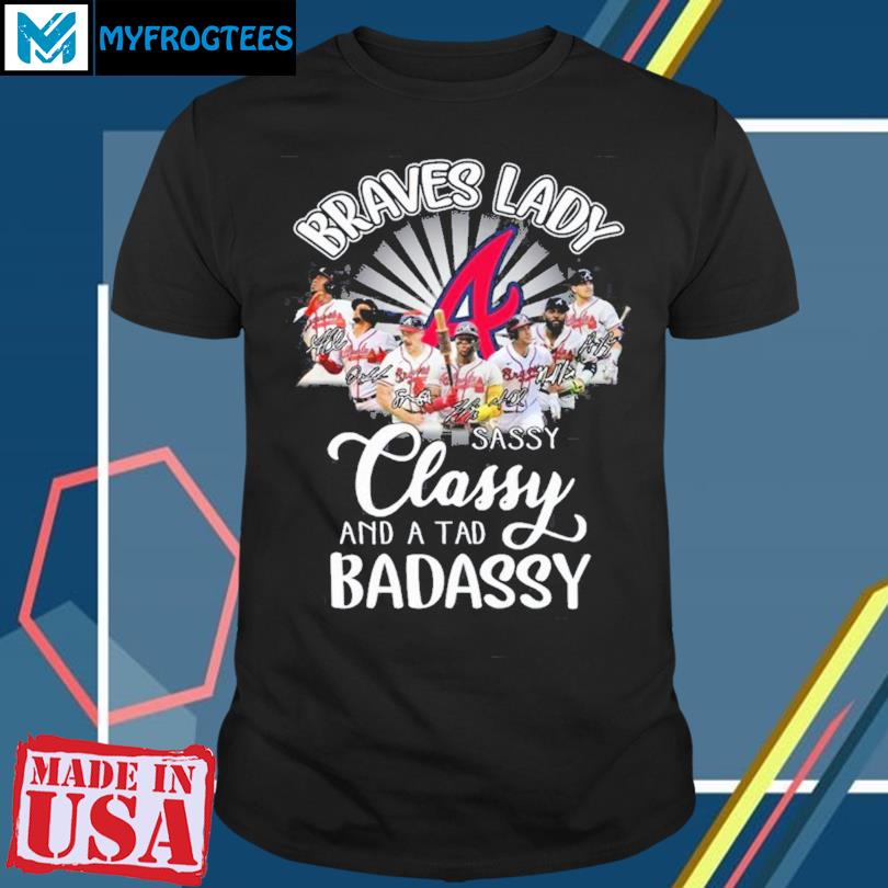 Official Braves Lady sassy classy and a tad badassy Atlanta Braves shirt,  hoodie, sweater, long sleeve and tank top