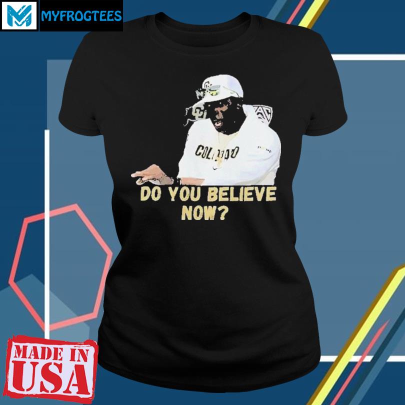 Coach Prime Do You Believe Now Deion Sanders Shirt, hoodie