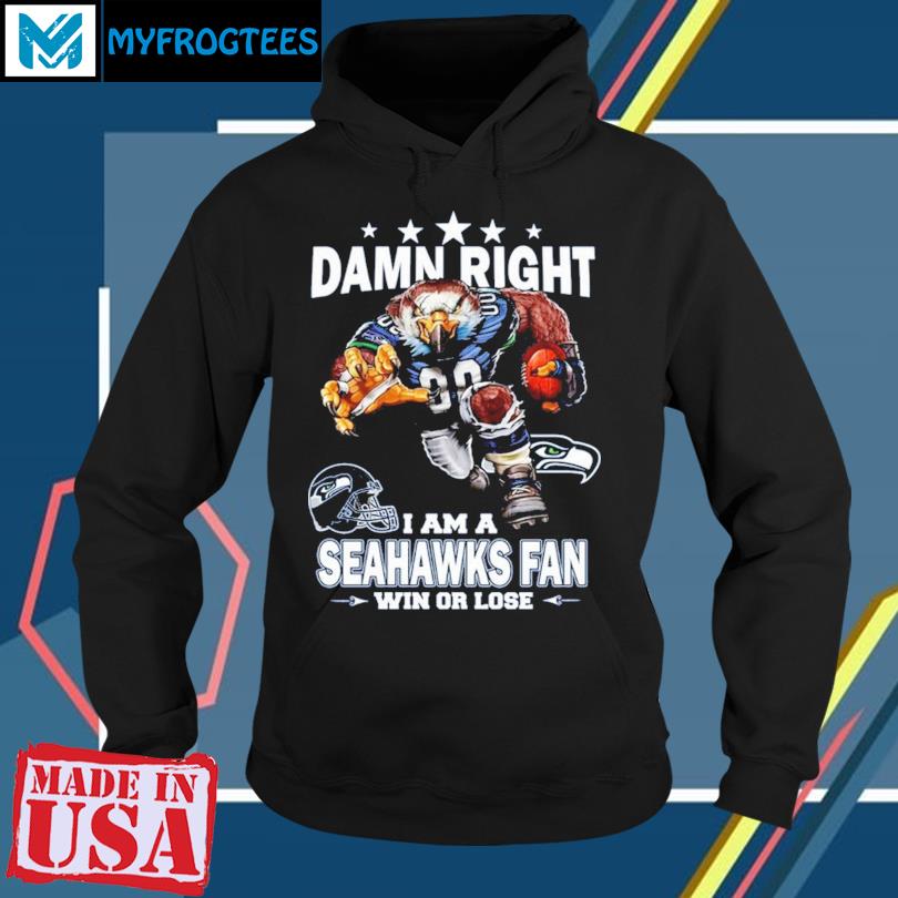 Damn Right I Am Seattle Seahawks Fan Win Or Lose Shirt, hoodie, sweater,  long sleeve and tank top