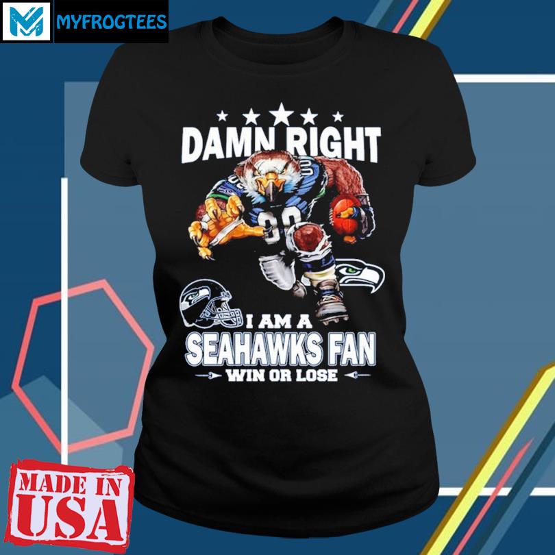 Damn Right I am a Seattle Seahawks fan Now and forever shirt