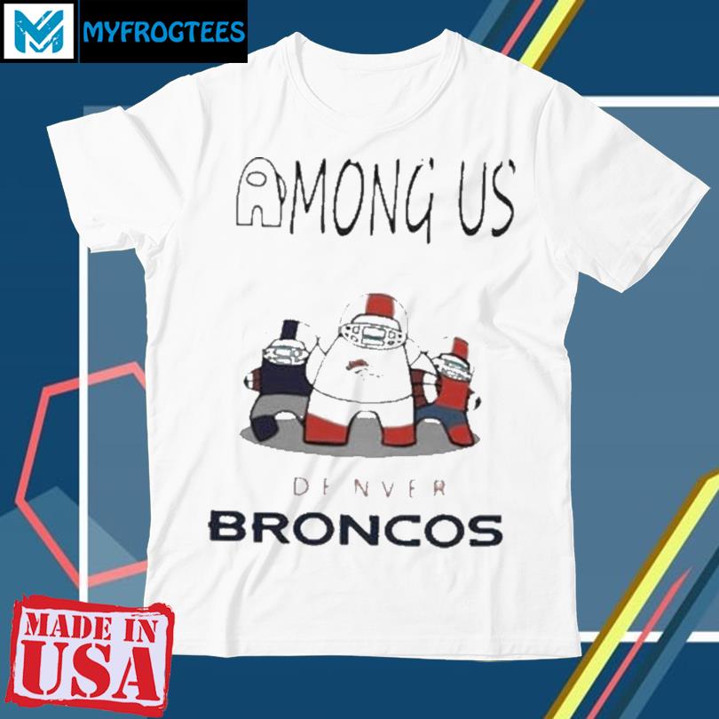 Denver Broncos Among Us shirt, hoodie, longsleeve, sweatshirt, v-neck tee