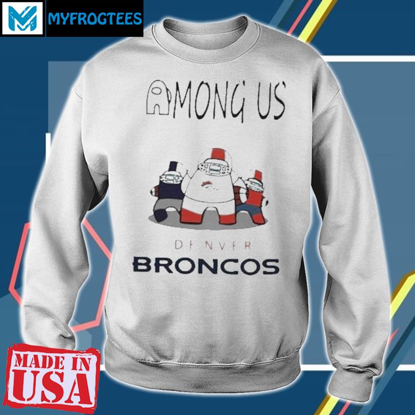 Denver Broncos Among Us shirt, hoodie, longsleeve, sweatshirt, v-neck tee