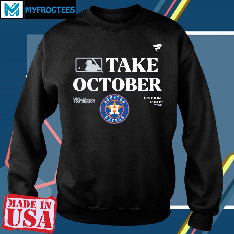 Houston astros take october playoffs postseason 2023 shirt, hoodie,  sweater, long sleeve and tank top