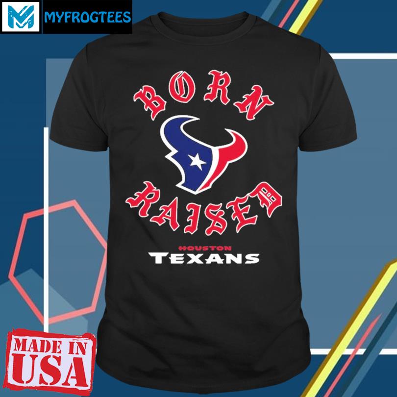 Houston Texans Born X Raised Unisex T-Shirt, hoodie, sweater and long sleeve