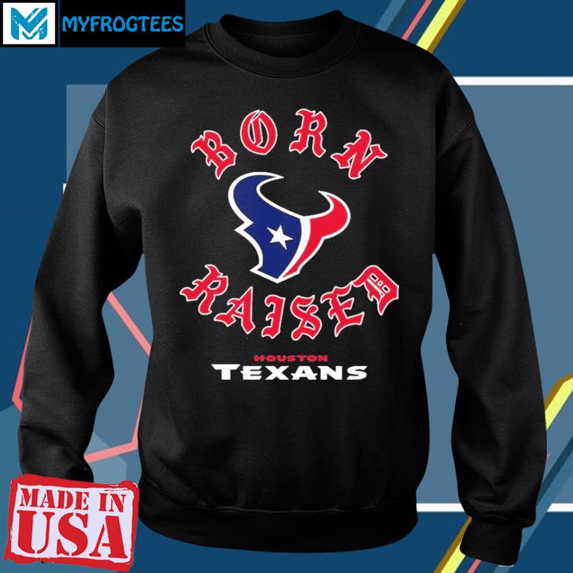 Houston Texans Born X Raised Unisex T-Shirt, hoodie, sweater and