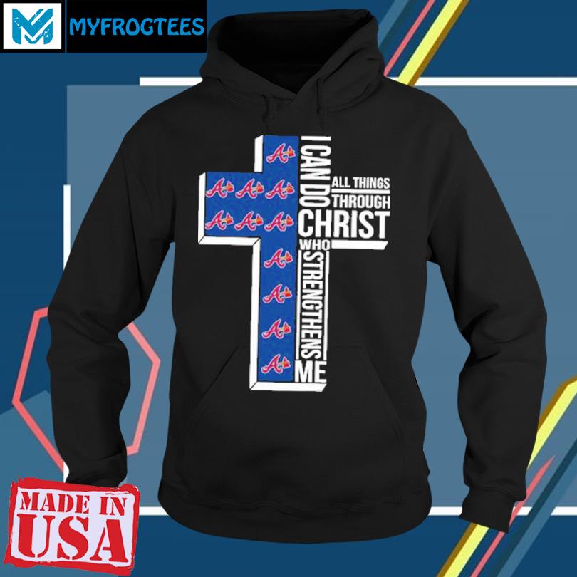 Atlanta Braves I Can Do Christ Who Strengthens Me Shirt, hoodie