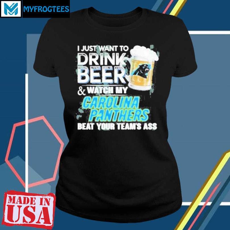 I Just Want To Drink Beer And Watch My Carolina Panthers Shirt