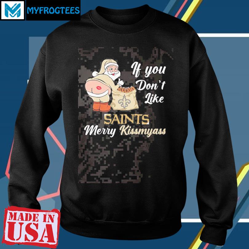 If You Don't Like New Orleans Saints Merry Kissmyass funny Santa Christmas  T-shirt, hoodie, sweater, long sleeve and tank top