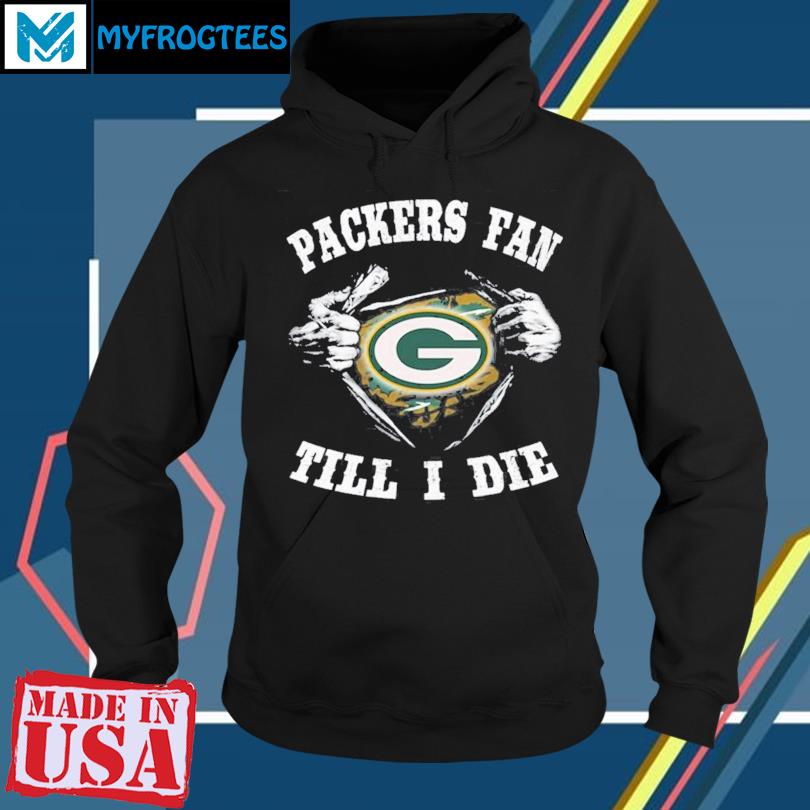 Im Green Bay Packers Fan Till I Die Shirt, hoodie, sweater, long